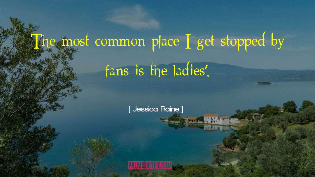 Jessica Raine Quotes: The most common place I