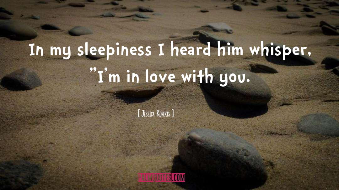 Jessica Roberts Quotes: In my sleepiness I heard