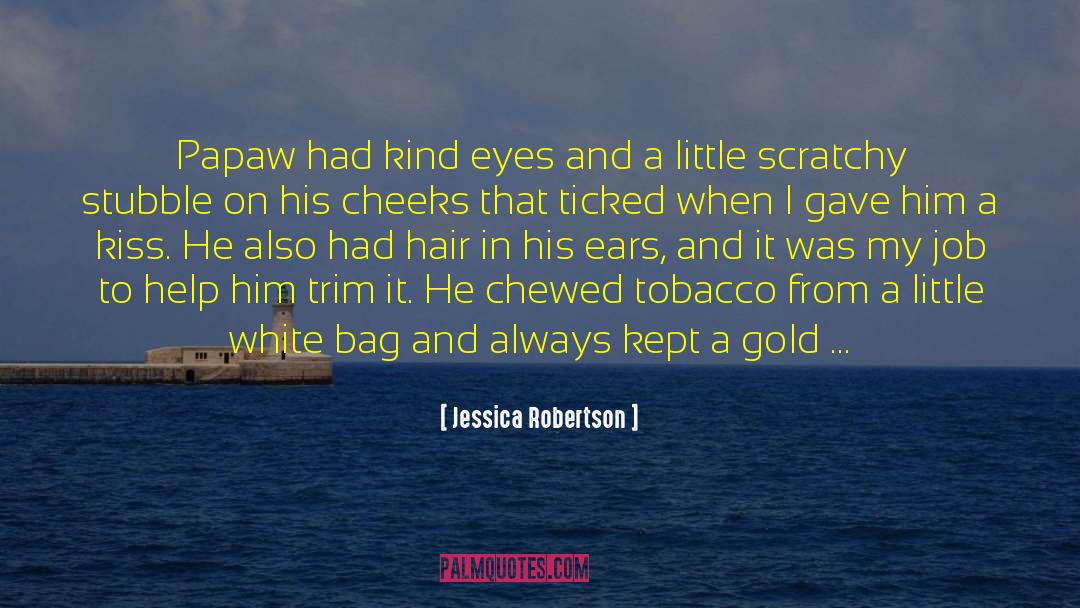 Jessica Robertson Quotes: Papaw had kind eyes and