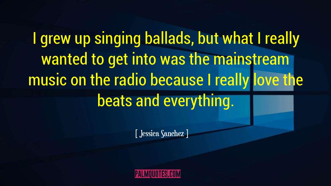 Jessica Sanchez Quotes: I grew up singing ballads,