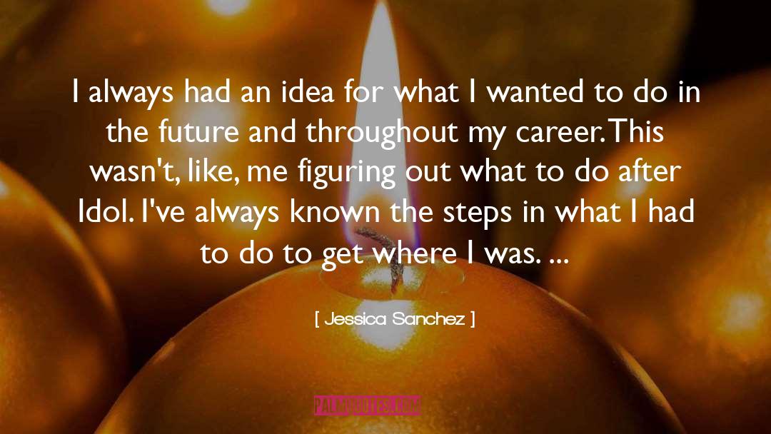 Jessica Sanchez Quotes: I always had an idea