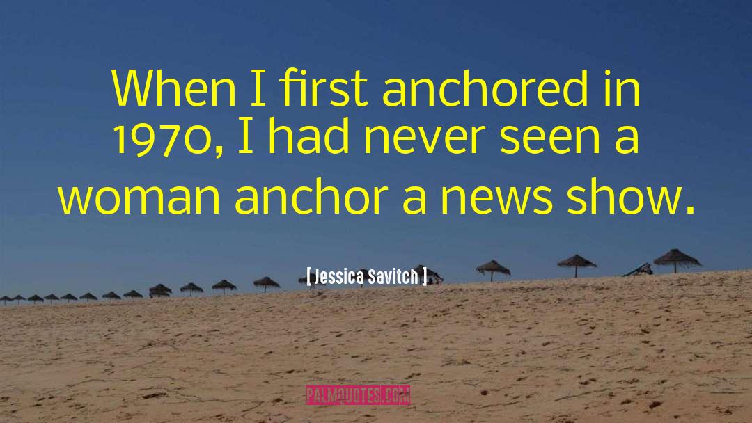 Jessica Savitch Quotes: When I first anchored in