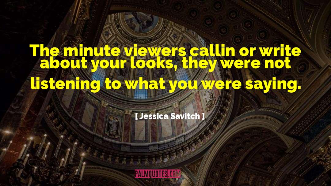 Jessica Savitch Quotes: The minute viewers callin or