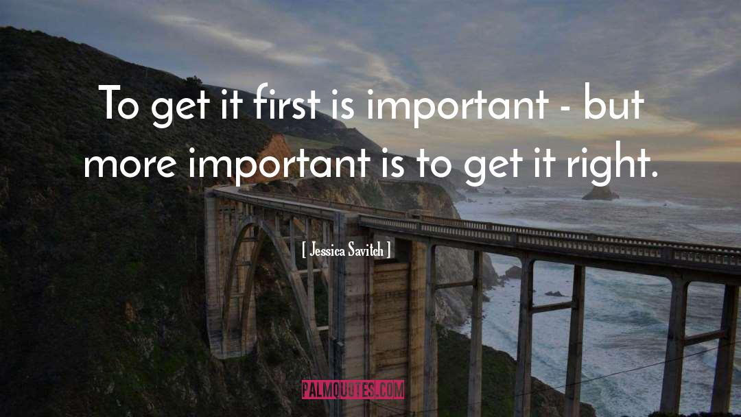 Jessica Savitch Quotes: To get it first is