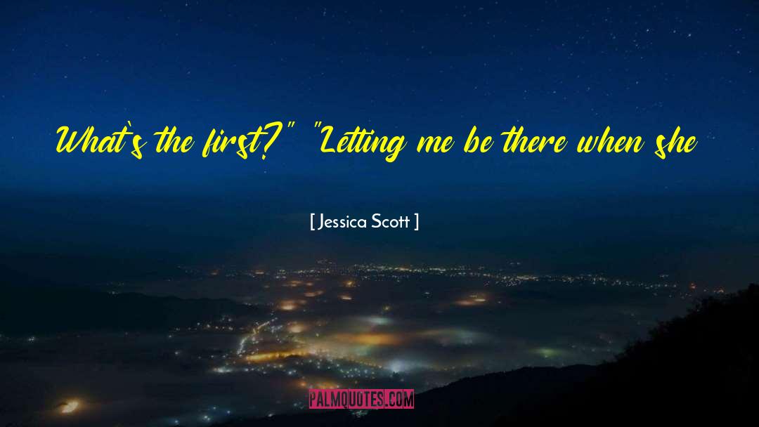 Jessica Scott Quotes: What's the first?
