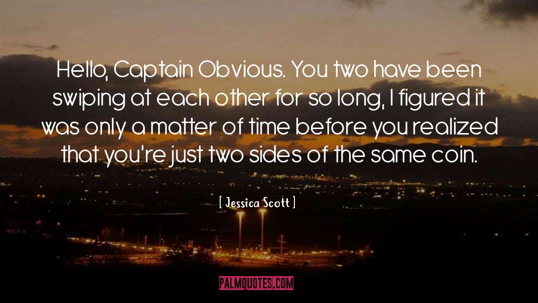 Jessica Scott Quotes: Hello, Captain Obvious. You two