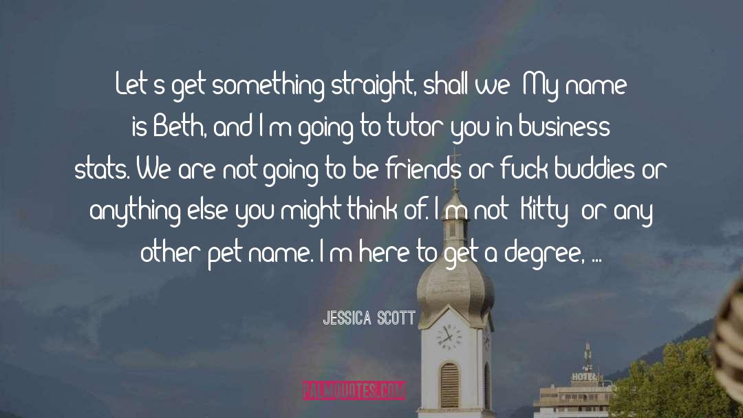 Jessica Scott Quotes: Let's get something straight, shall