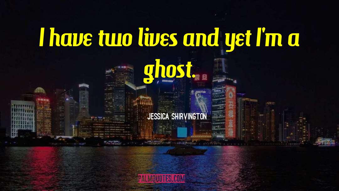 Jessica Shirvington Quotes: I have two lives and