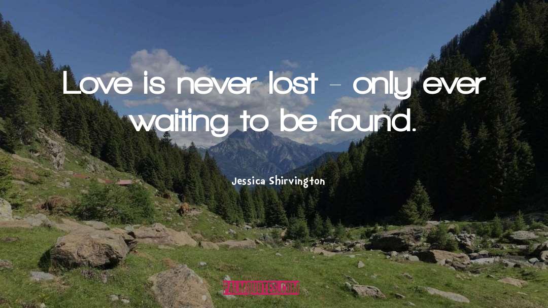 Jessica Shirvington Quotes: Love is never lost -