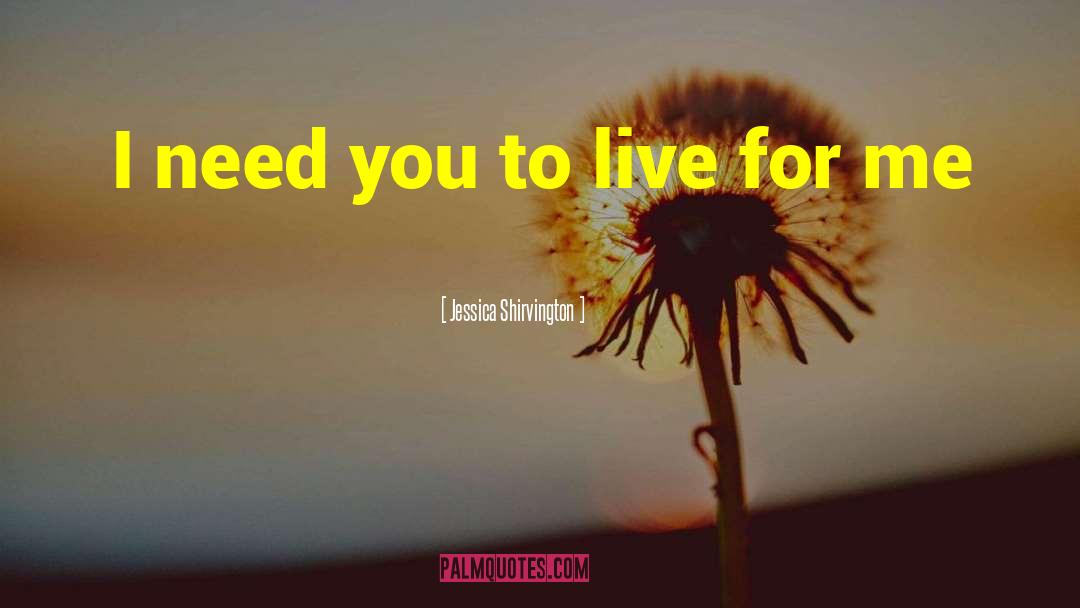 Jessica Shirvington Quotes: I need you to live