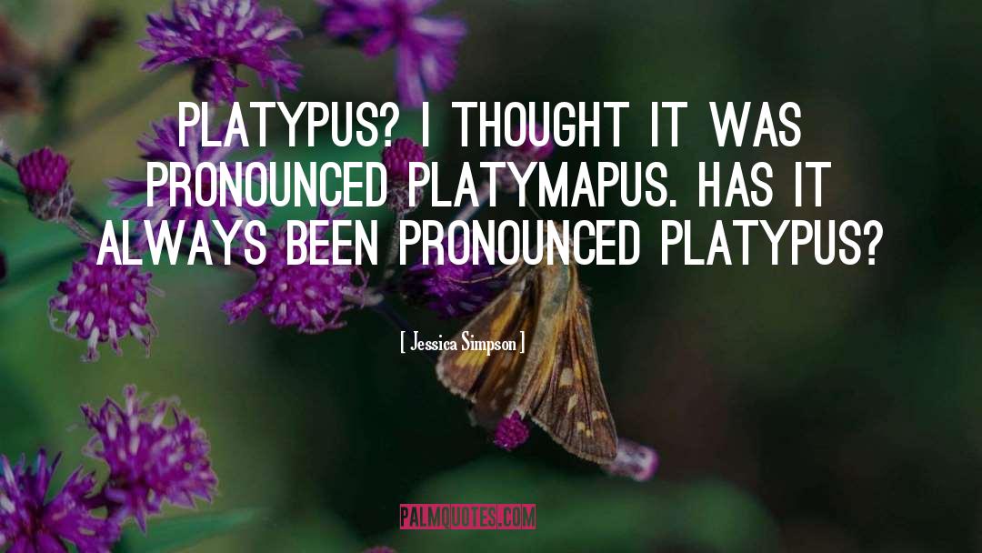 Jessica Simpson Quotes: Platypus? I thought it was
