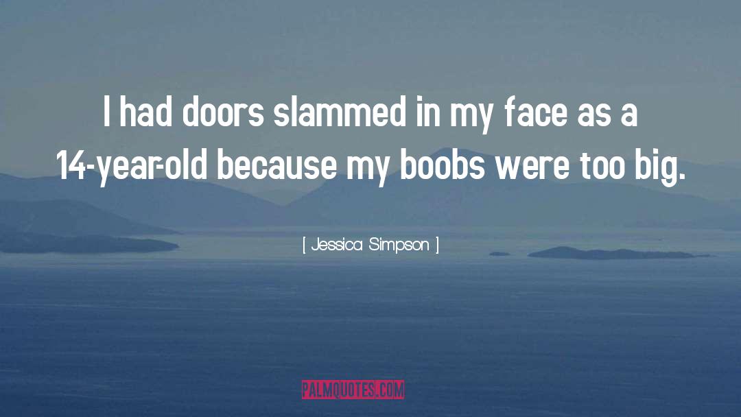 Jessica Simpson Quotes: I had doors slammed in