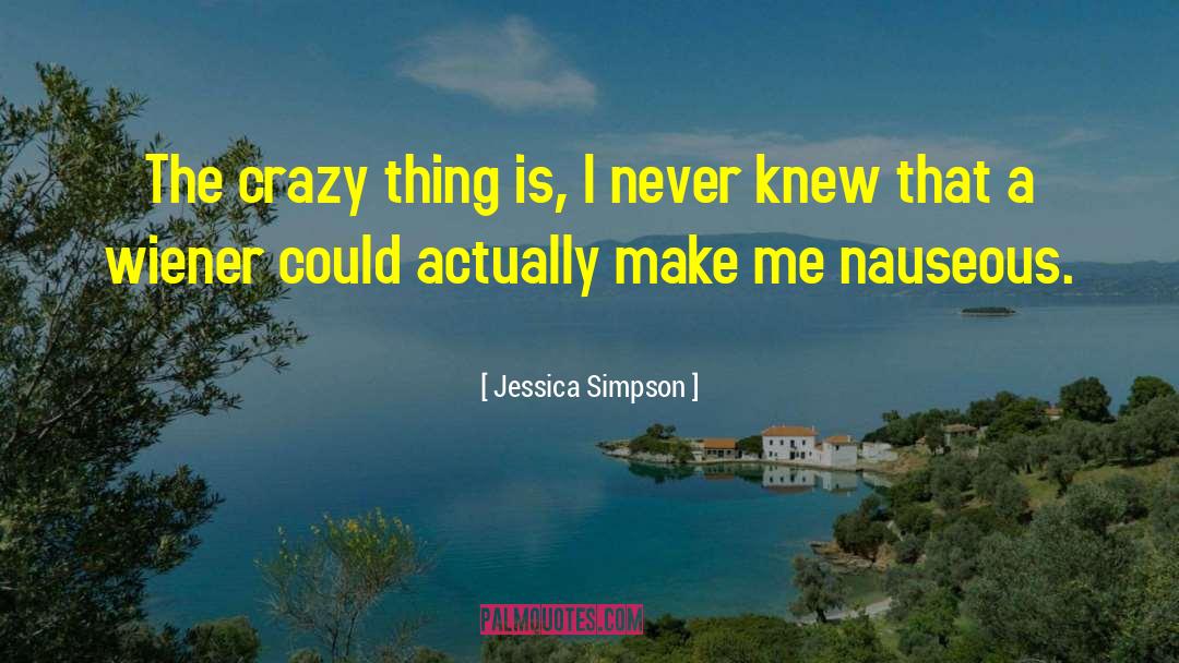 Jessica Simpson Quotes: The crazy thing is, I