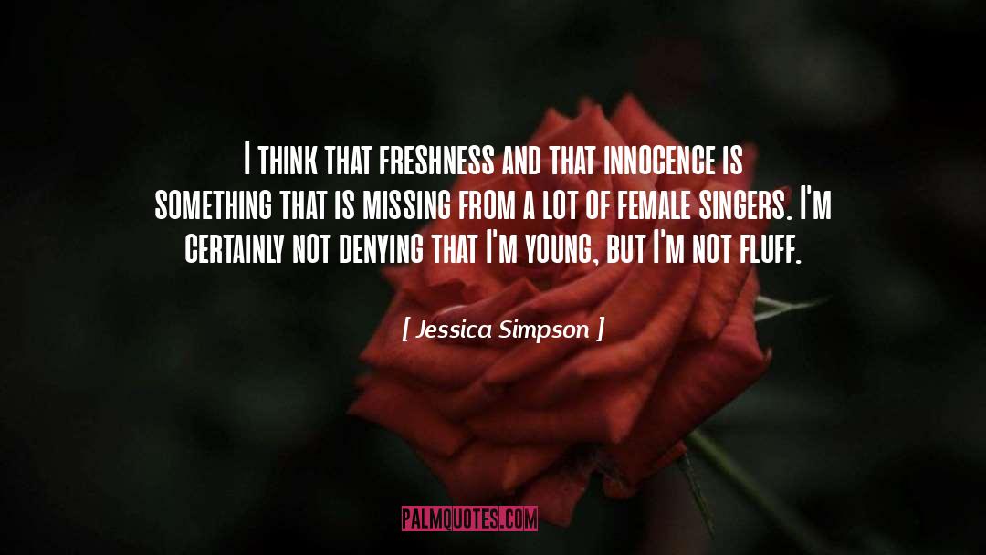 Jessica Simpson Quotes: I think that freshness and