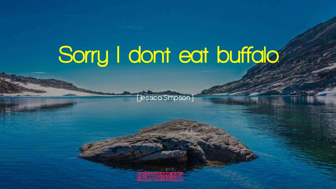 Jessica Simpson Quotes: Sorry I don't eat buffalo.