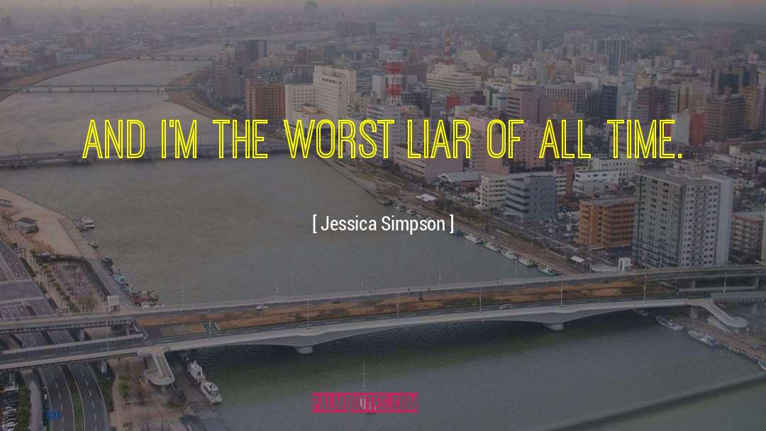 Jessica Simpson Quotes: And I'm the worst liar
