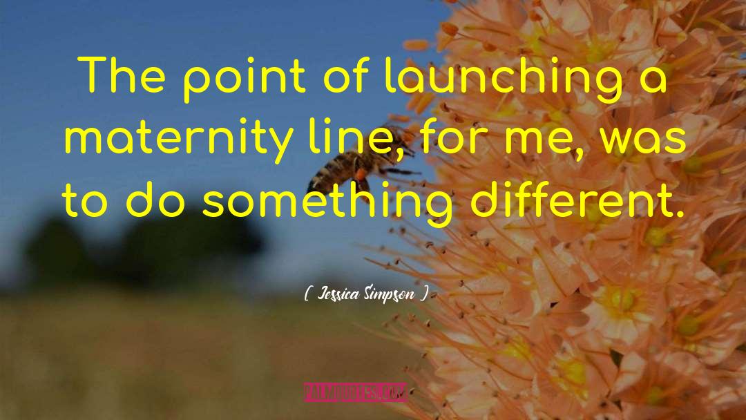 Jessica Simpson Quotes: The point of launching a