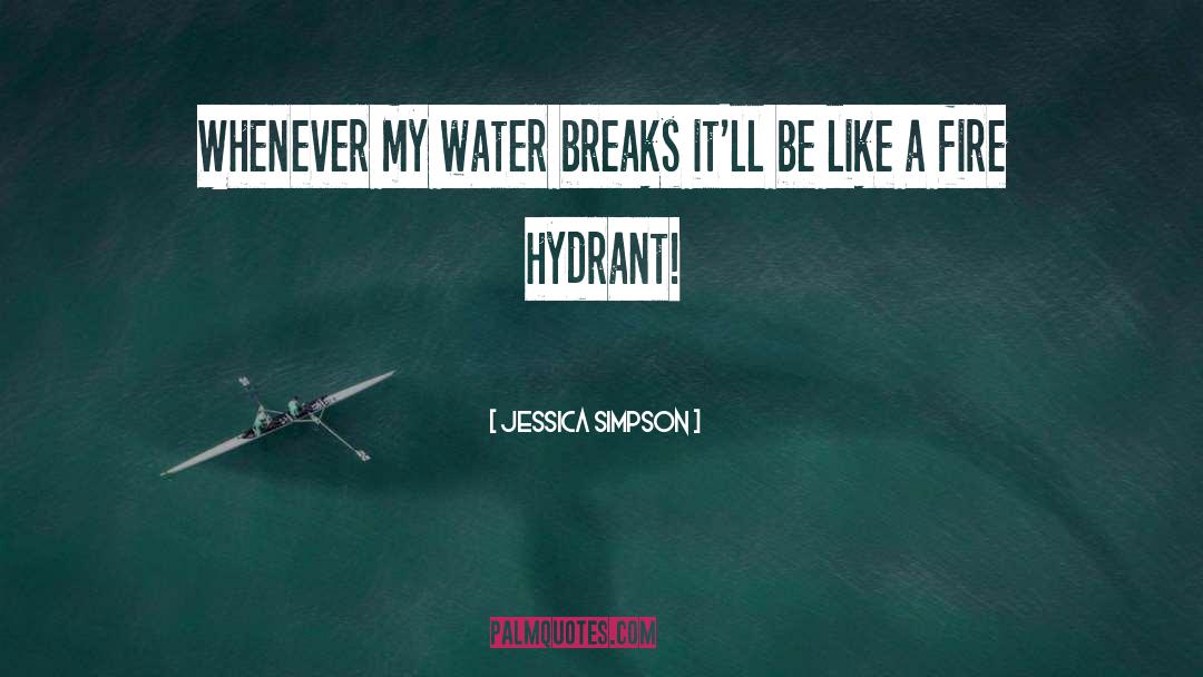 Jessica Simpson Quotes: Whenever my water breaks it'll