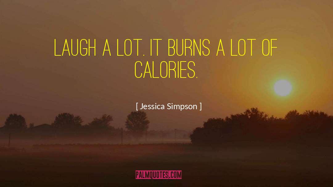 Jessica Simpson Quotes: laugh a lot. It burns