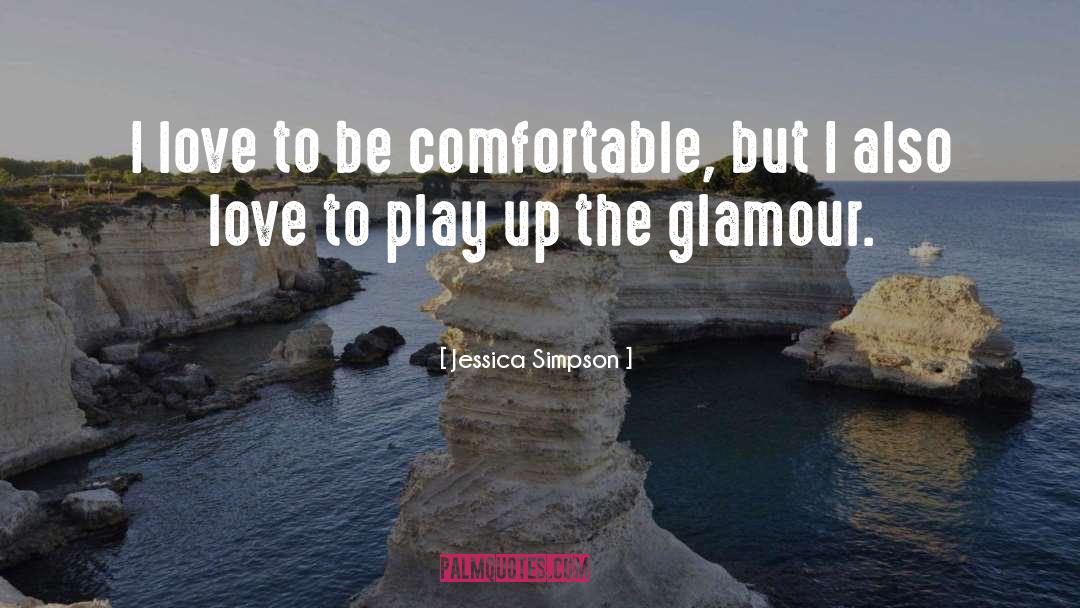 Jessica Simpson Quotes: I love to be comfortable,