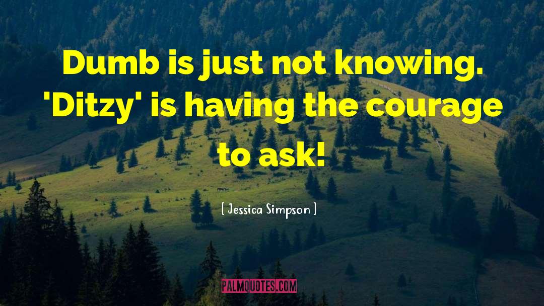 Jessica Simpson Quotes: Dumb is just not knowing.