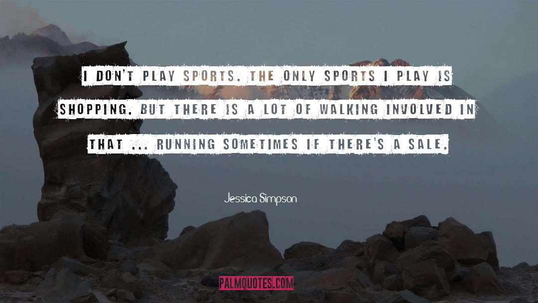 Jessica Simpson Quotes: I don't play sports. The