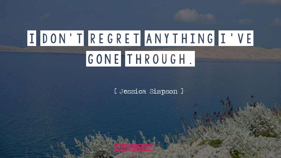Jessica Simpson Quotes: I don't regret anything I've