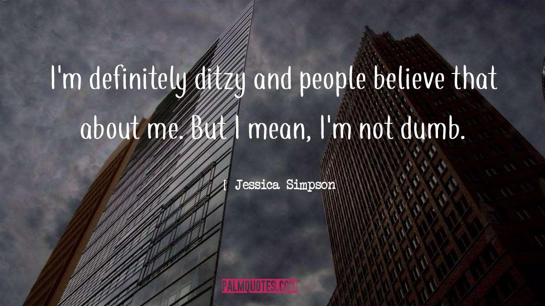 Jessica Simpson Quotes: I'm definitely ditzy and people