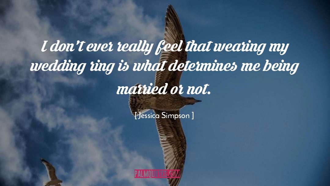 Jessica Simpson Quotes: I don't ever really feel