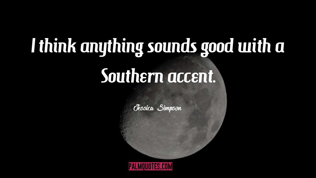 Jessica Simpson Quotes: I think anything sounds good