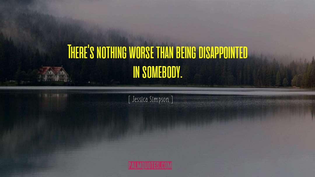 Jessica Simpson Quotes: There's nothing worse than being