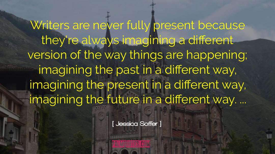 Jessica Soffer Quotes: Writers are never fully present