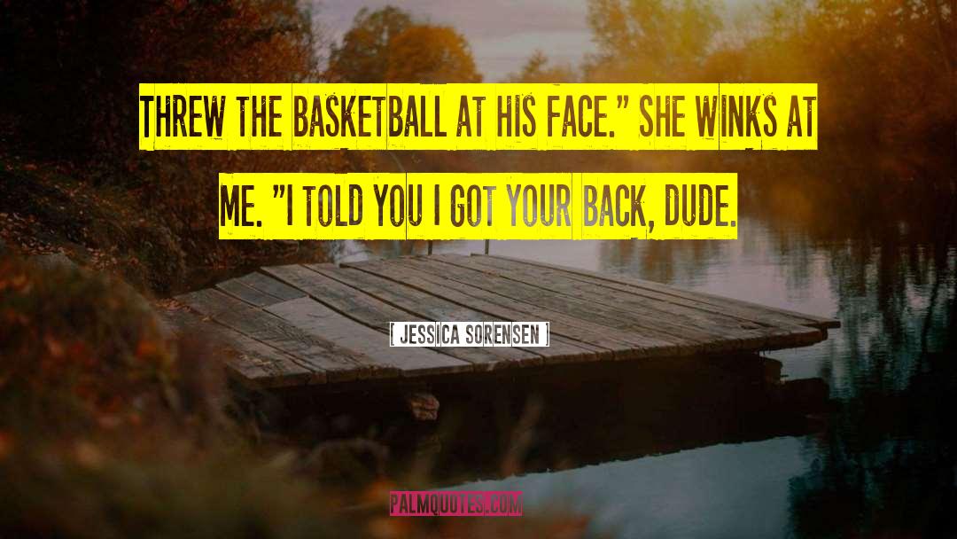 Jessica Sorensen Quotes: Threw the basketball at his
