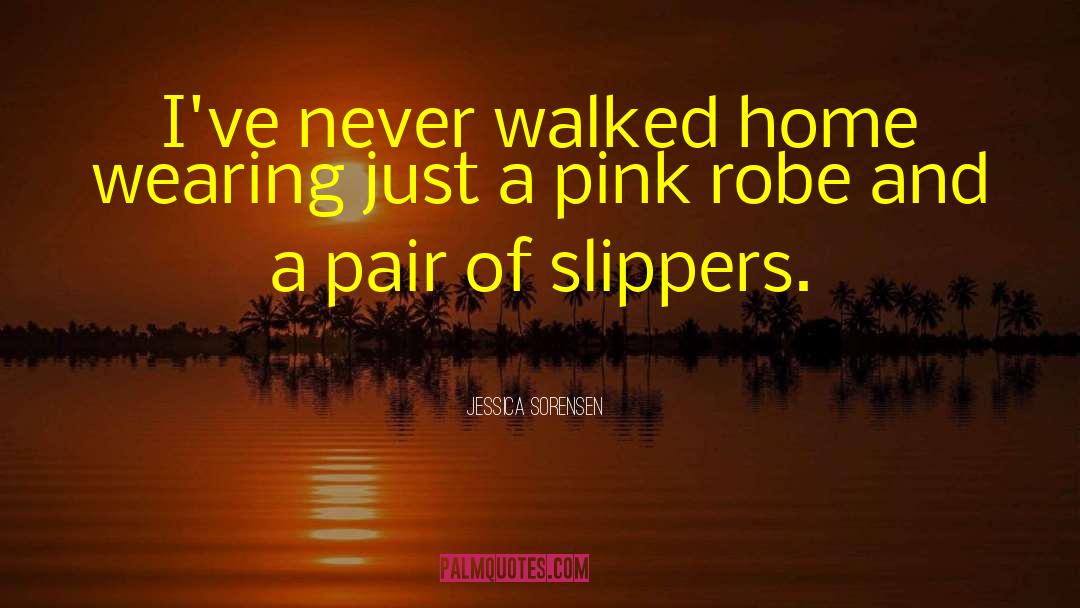 Jessica Sorensen Quotes: I've never walked home wearing