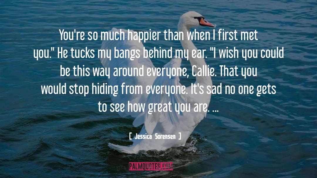 Jessica Sorensen Quotes: You're so much happier than