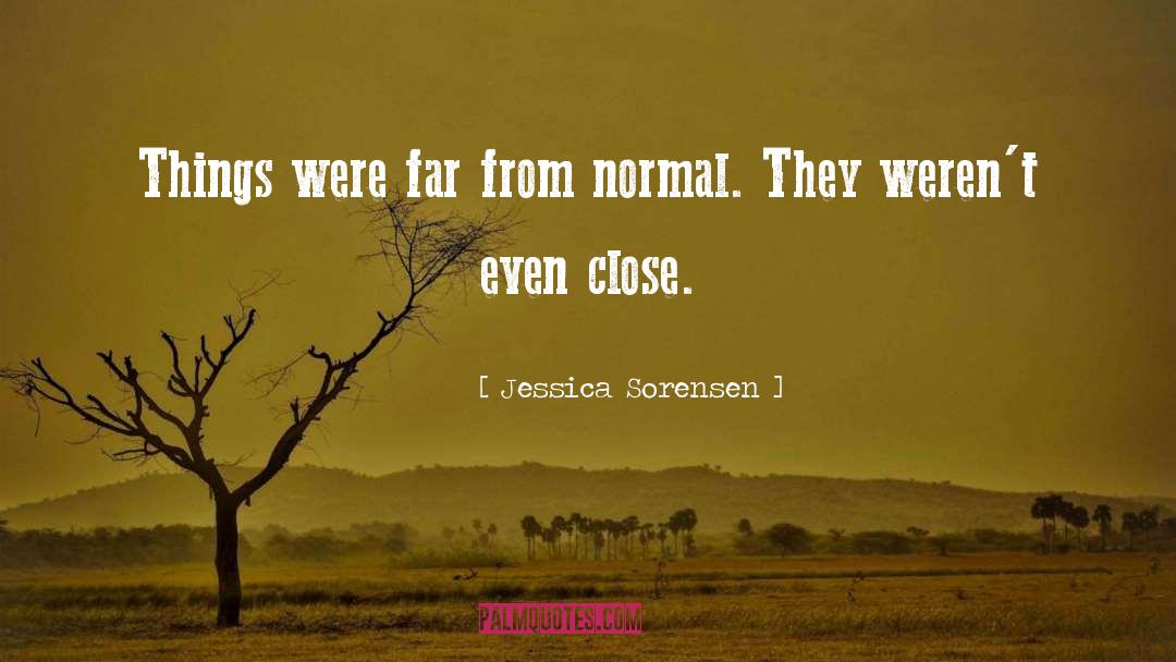 Jessica Sorensen Quotes: Things were far from normal.