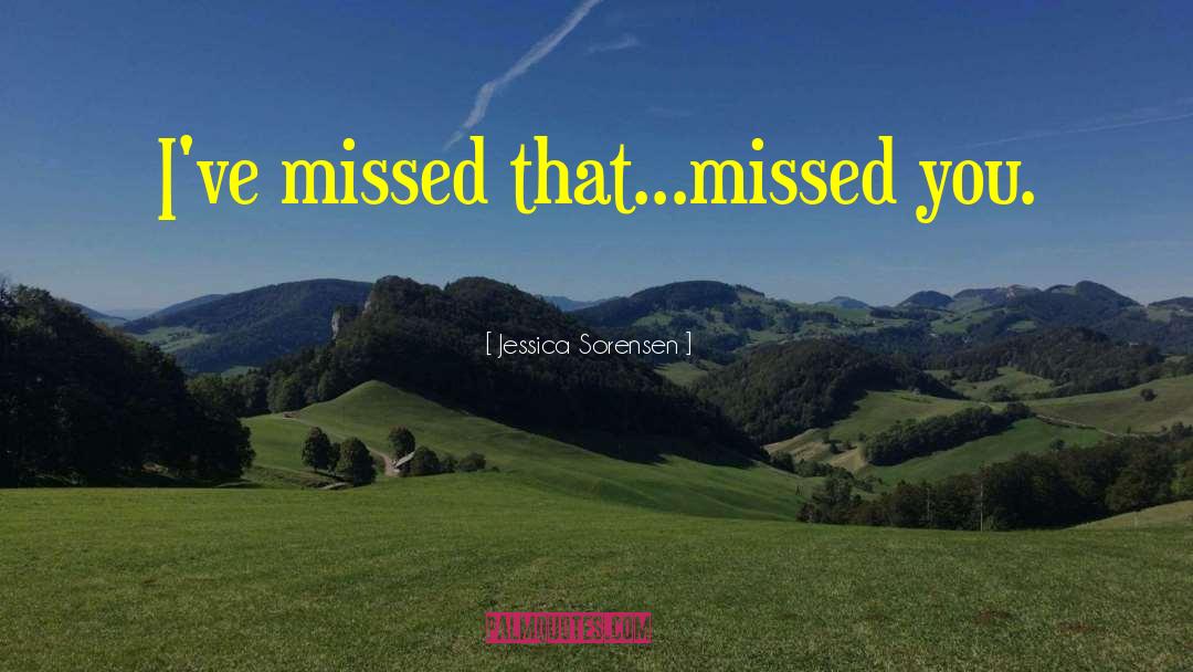 Jessica Sorensen Quotes: I've missed that...missed you.