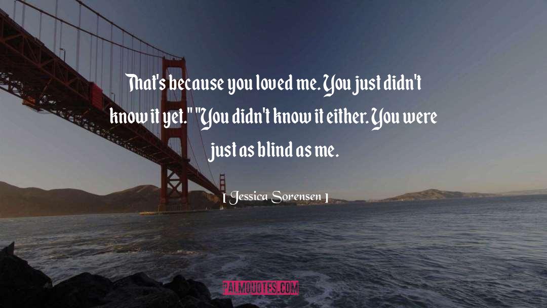 Jessica Sorensen Quotes: That's because you loved me.