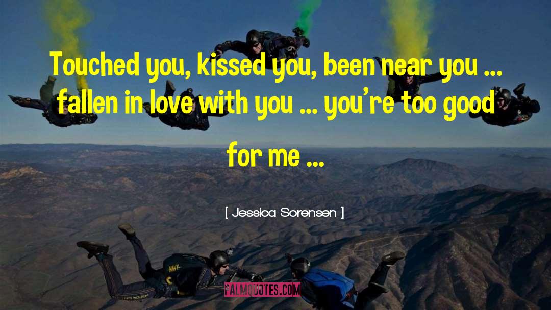 Jessica Sorensen Quotes: Touched you, kissed you, been