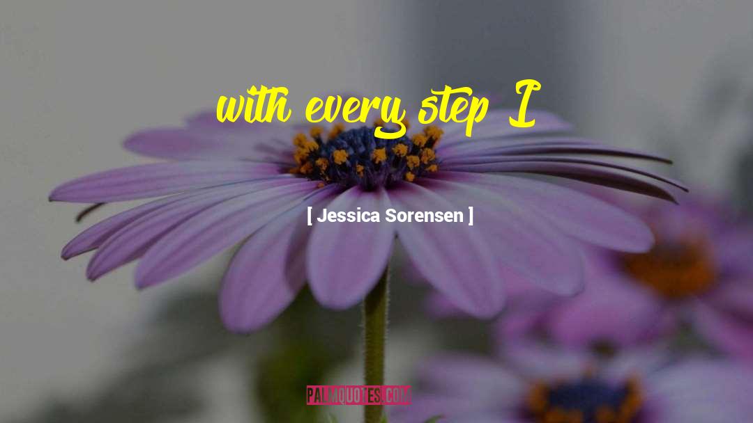 Jessica Sorensen Quotes: with every step I