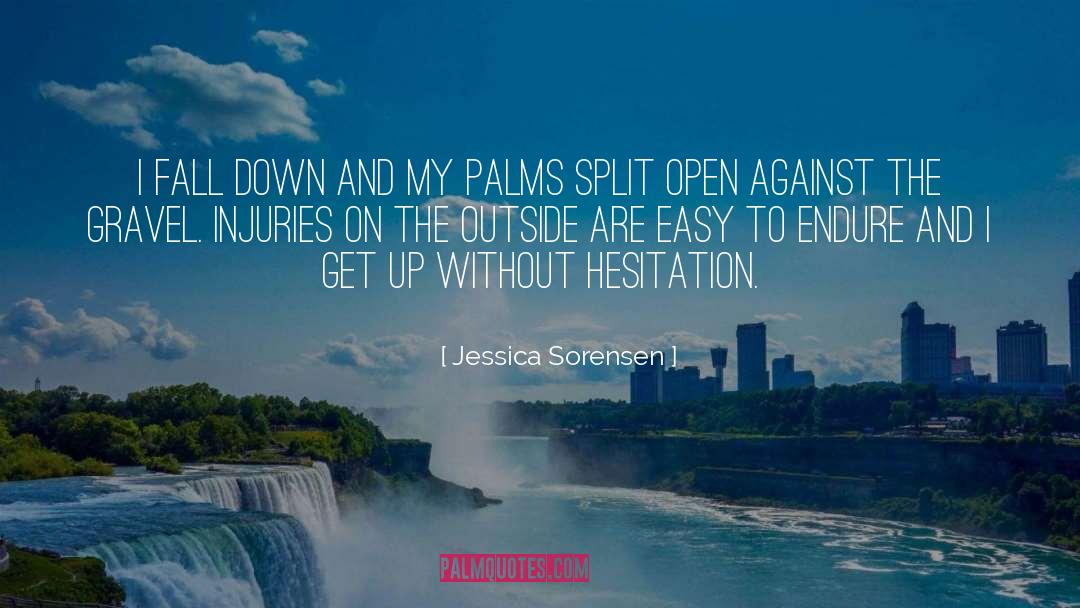 Jessica Sorensen Quotes: I fall down and my