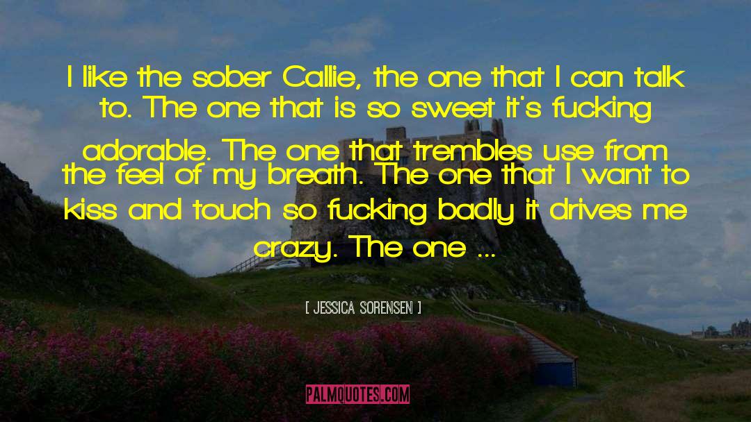 Jessica Sorensen Quotes: I like the sober Callie,