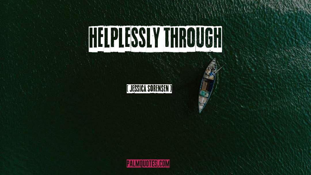 Jessica Sorensen Quotes: helplessly through