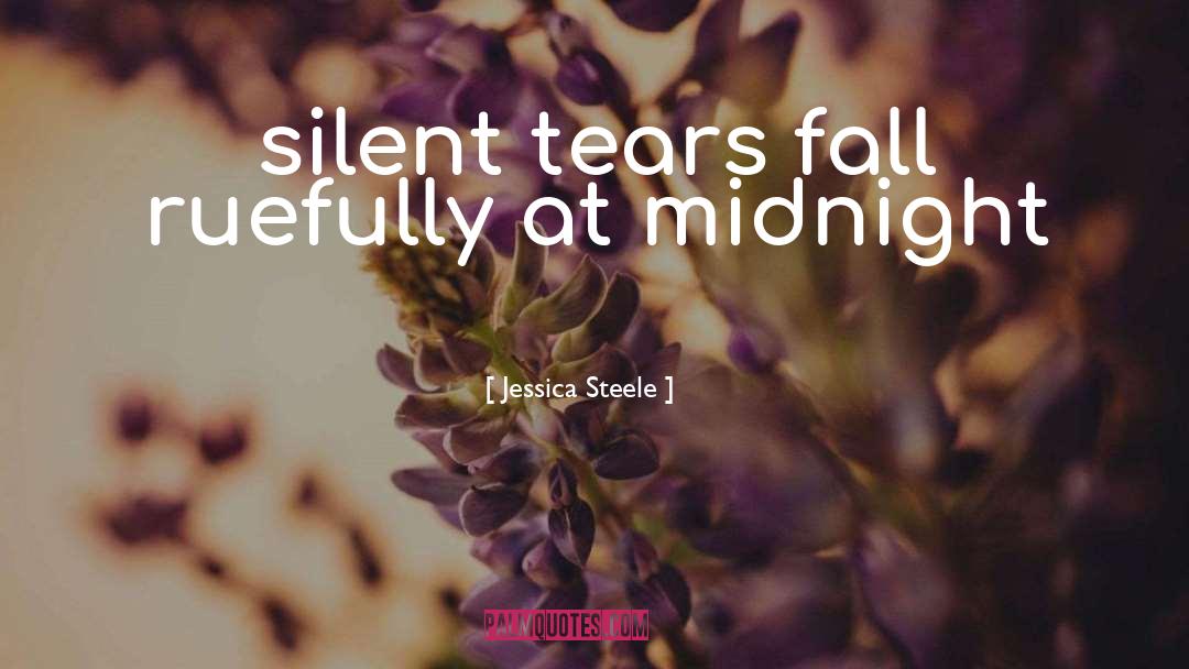 Jessica Steele Quotes: silent tears fall ruefully at
