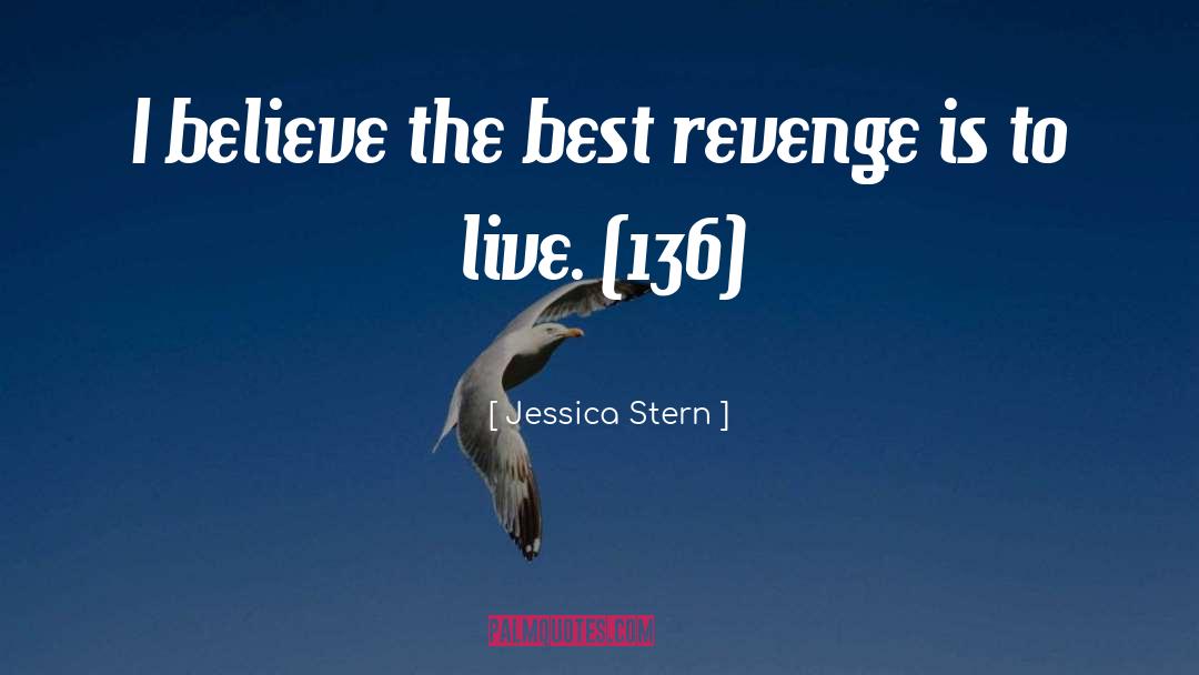 Jessica Stern Quotes: I believe the best revenge