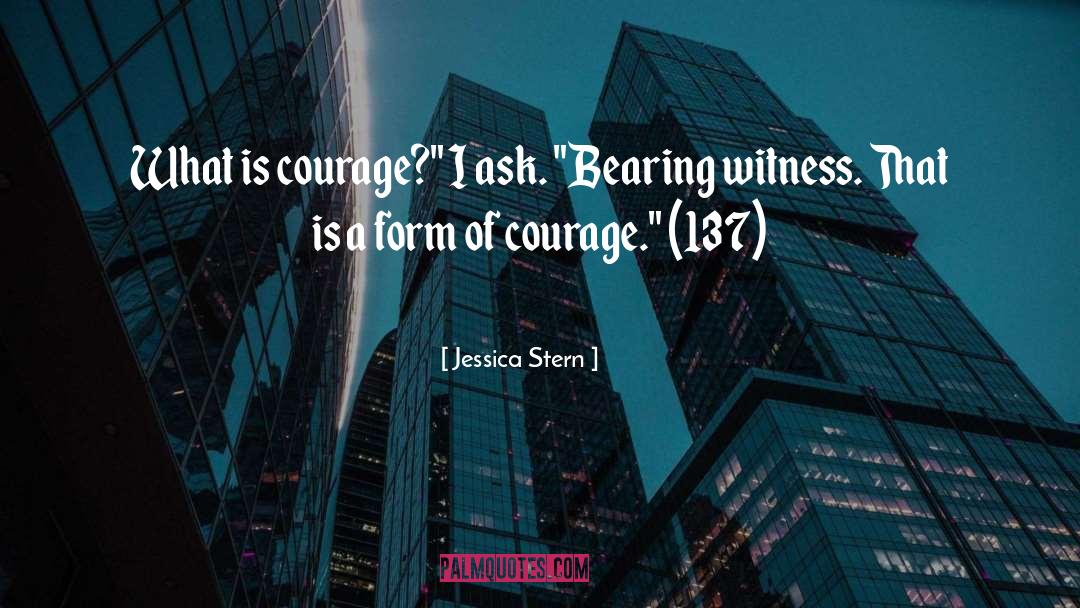 Jessica Stern Quotes: What is courage?