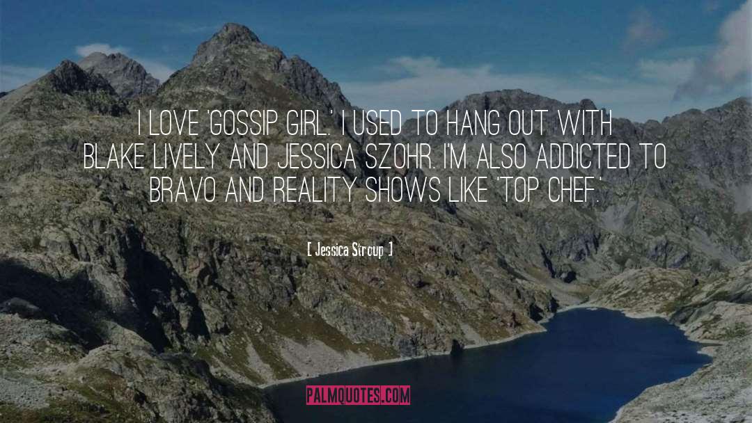 Jessica Stroup Quotes: I love 'Gossip Girl.' I