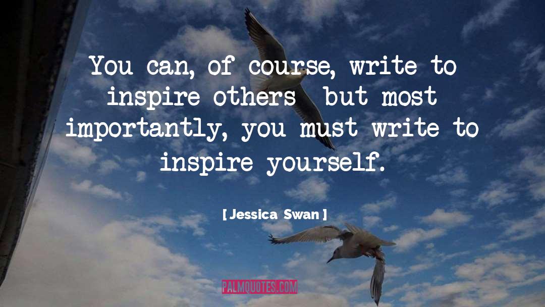 Jessica  Swan Quotes: You can, of course, write