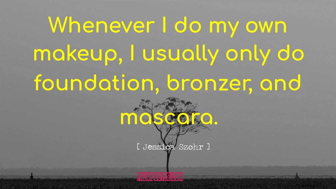 Jessica Szohr Quotes: Whenever I do my own