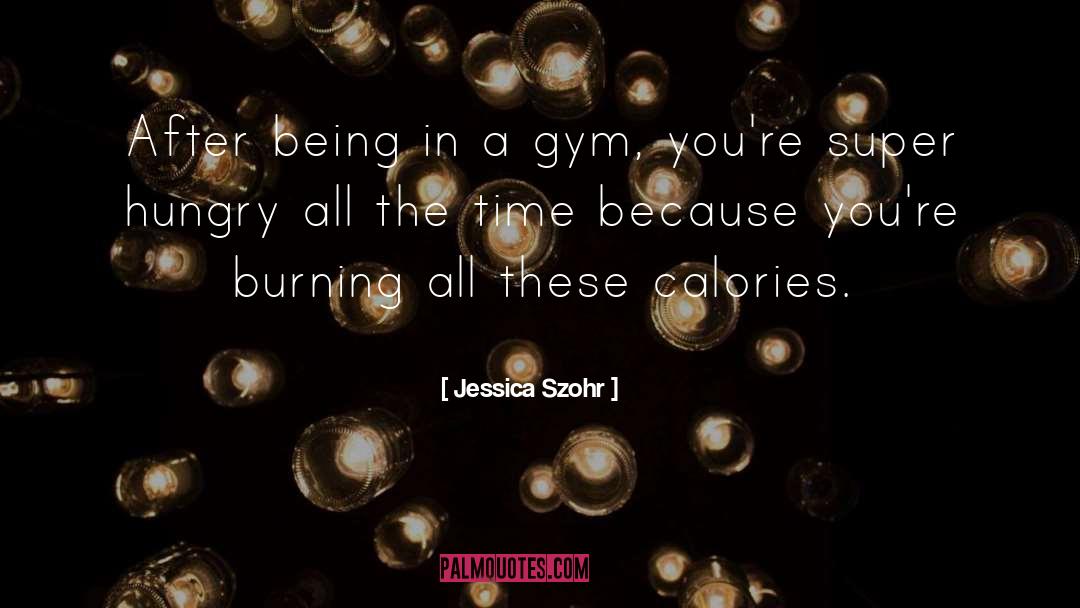 Jessica Szohr Quotes: After being in a gym,